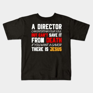 A DIRECTOR CAN ENTERTAIN YOUR SOUL BUT CAN'T SAVE IT FROM DEATH IF YOU WANT A SAVIOR THERE IS JESUS Kids T-Shirt